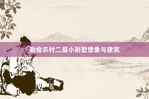 勤俭农村二层小别墅想象与建筑